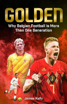 Golden: Why Belgian Football is More Than One Generation by James Kelly