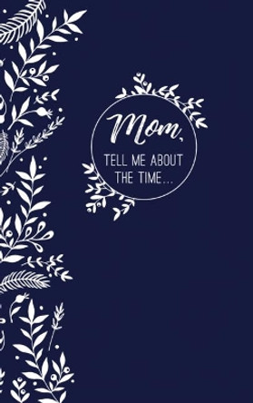 Mom, Tell Me about the Time: Memories-In-A-Minute Prompt Journal by Dru Huffaker 9781462142644