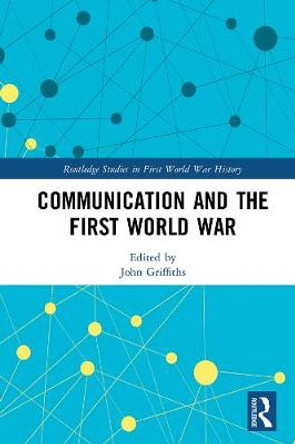 Communication and the First World War by John Griffiths