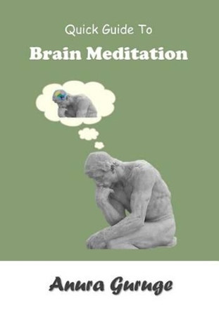 Quick Guide To Brain Meditation by Anura Guruge 9781540551290