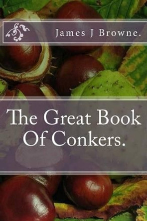 The Great Book Of Conkers. by James J Browne 9781540564955