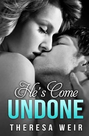 He's Come Undone by Theresa Weir 9781496045829