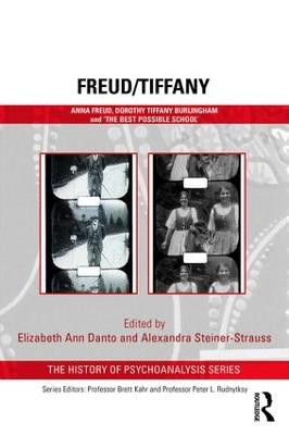 Freud/Tiffany: Anna Freud, Dorothy Tiffany Burlingham and the 'Best Possible School' Elizabeth Danto 9781138342088