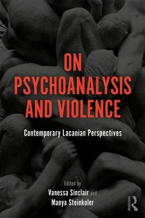 On Psychoanalysis and Violence: Contemporary Lacanian Perspectives by Vanessa Sinclair