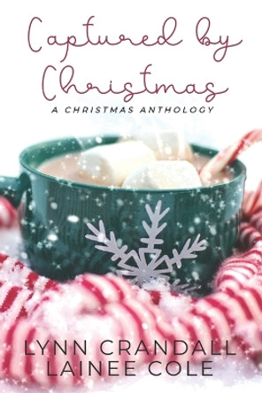 Captured by Christmas: A Christmas Anthology by Lynn Crandall 9781540667021