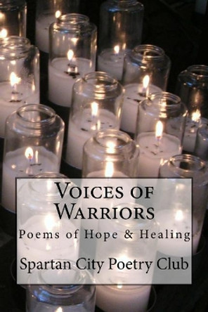 Voices of Warriors: Poems of Hope & Healing by Spartan City Poetry Club 9781540669872