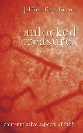 Unlocked Treasures by Jeffrey D Johnson 9781498258869