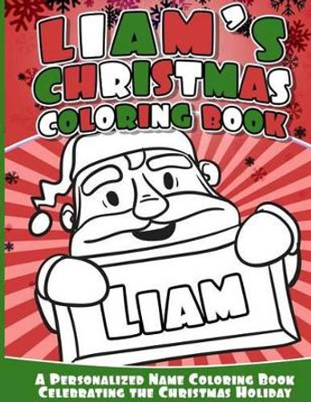 Liam's Christmas Coloring Book: A Personalized Name Coloring Book Celebrating the Christmas Holiday by Liam Books 9781540709165