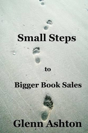Small Steps to Bigger Book Sales by Glenn Ashton 9781508959007