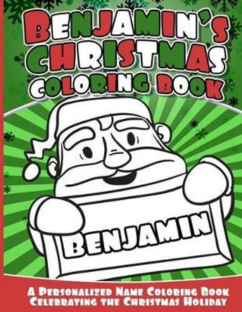 Benajmin's Christmas Coloring Book: A Personalized Name Coloring Book Celebrating the Christmas Holiday by Benjamin Books 9781540753601