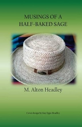 Musings of a Half-Baked Sage by MR M Alton Headley 9781540755384