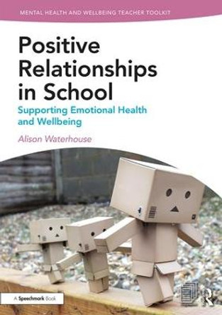 Positive Relationships in School: Supporting Emotional Health and Wellbeing by Alison Waterhouse