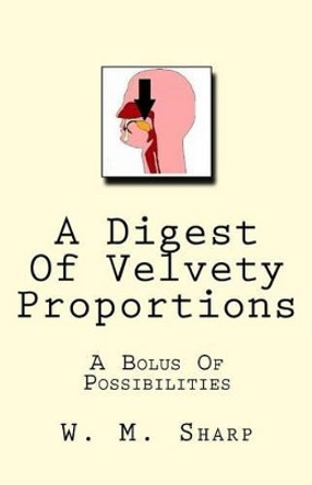 A Digest Of Velvety Proportions: A Bolus Of Possibilities by W M Sharp 9781540812056