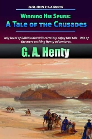 Winning His Spurs: A Tale of the Crusades by G a Henty 9781541014688