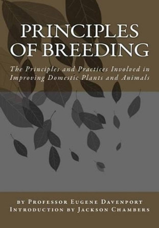 Principles of Breeding: The Principles and Practices Involved in Improving Domestic Plants and Animals by Prof Eugene Davenport 9781541117051