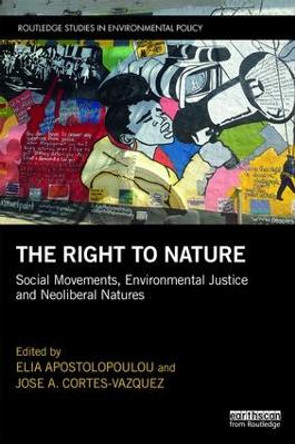 The Right to Nature: Social Movements, Environmental Justice and Neoliberal Natures by Elia Apostolopoulou