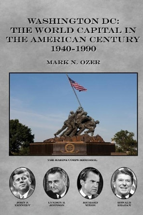 Washington DC and The American Century: The World Capital 1941-1990 by Mark N Ozer 9781541124448