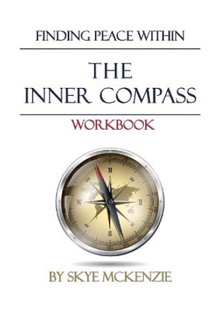 The Inner Compass Workbook: Finding Peace Within. by Skye McKenzie 9781541289550