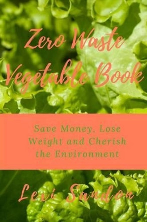 Zero Waste Vegetable Book: Save Money, Lose Weight and Cherish the Environment by Lexi Sandon 9781541302617