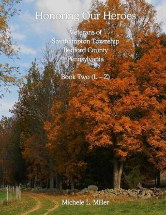 Honoring Our Heroes: Veterans of Southampton Township, Bedford County, Pennsylvania by Michele L Miller 9781540840097