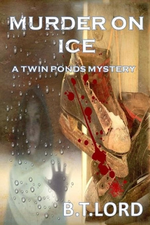 Murder on Ice by B T Lord 9781540846730