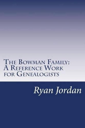 The Bowman Family: A Reference Work for Genealogists by Ryan P Jordan 9781541101425
