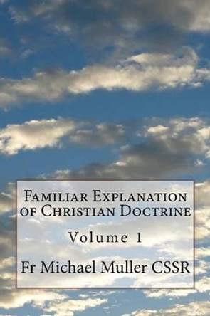 Familiar Explanation of Christian Doctrine: Volume 1 by Fr Michael Muller Cssr 9781541178595