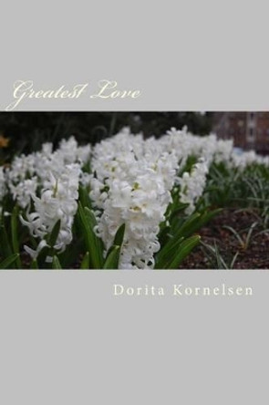 Greatest Love by Dorita Lynn Kornelsen 9781541179608