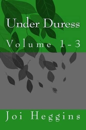 Under Duress (Volumes 1 -3) by Joi Heggins 9781541216587