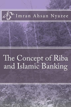 The Concept of Riba and Islamic Banking by Imran Ahsan Khan Nyazee 9781541245617