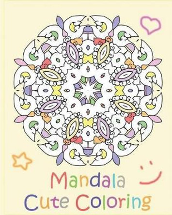 Mandala Cute Coloring: A Coloring Book Featuring 50 Artworks, Beautiful Relaxation, Artists' Coloring Book, Coloring Is Fun and Easy To Complex by Kenny Tenney 9781541279704