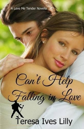 Can't Help Falling In Love: Love Me Tender by Teresa Ives Lilly 9781541323667