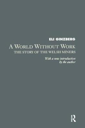 A World Without Work: Story of the Welsh Miners by Eli Ginzberg