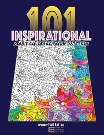 101 Inspirational Coloring Patterns by Todd Cotton 9781542309172