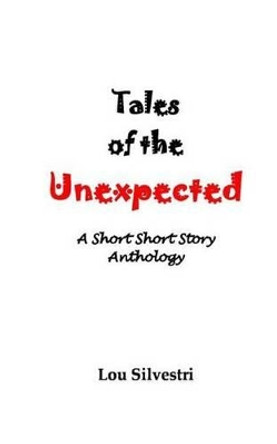 Tales of the Unexpected: A Short Short Story Anthology by Lou Silvestri 9781542386227