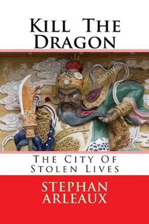 Kill the Dragon: The City of Stolen Lives by Stephan M Arleaux 9781542431767