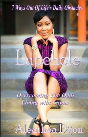 Lupehole: Overcoming the Odds Living with Lupus by Aleathea Dijon 9781542471534