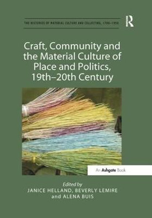 Craft, Community and the Material Culture of Place and Politics, 19th-20th Century by Janice Helland