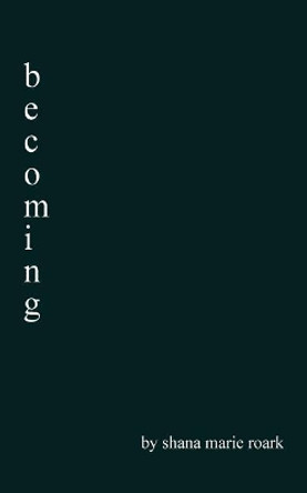 becoming by Shana Marie Roark 9781545196038