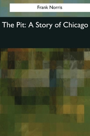 The Pit: A Story of Chicago by Frank Norris 9781545067482