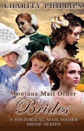 Western Romance: Montana Mail Order Brides by Charity Phillips 9781542566506