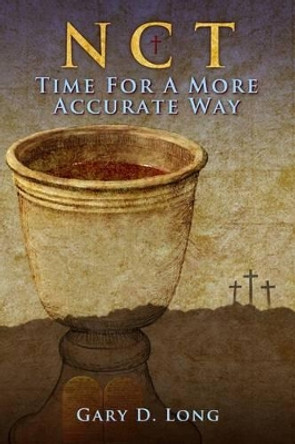 New Covenant Theology: Time For A More Accurate Way by Gary D Long 9781490312620