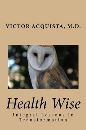 Health Wise: Integral Lessons in Transformation by Victor Acquista M D 9781542583275