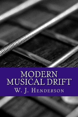 Modern Musical Drift by W J Henderson 9781545083802