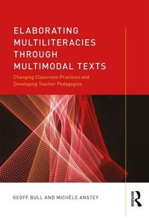 Elaborating Multiliteracies through Multimodal Texts: Changing Classroom Practices and Developing Teacher Pedagogies by Geoff Bull