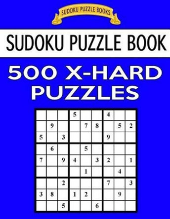 Sudoku Puzzle Book, 500 Extra Hard Puzzles: Single Difficulty Level For No Wasted Puzzles by Sudoku Puzzle Books 9781542614887