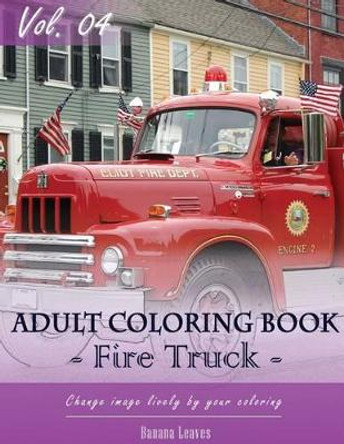 Fire Trucks Coloring Book for Stress Relief & Mind Relaxation, Stay Focus Treatment: New Series of Coloring Book for Adults and Grown Up, 8.5 X 11 (21.59 X 27.94 CM) by Banana Leaves 9781542628976