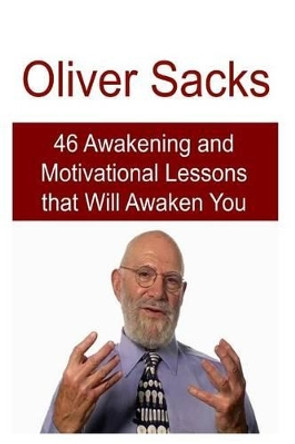 Oliver Sacks: 46 Awakening and Motivational Lessons That Will Awaken You: Oliver Sacks, Oliver Sacks Book, Oliver Sacks Facts, Oliver Sacks Words, Oliver Sacks Lessons by Matt Joe 9781537550435