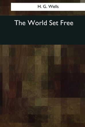 The World Set Free by H G Wells 9781545079249