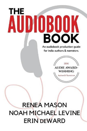 The Audiobook Book: An Audiobook Production Guide for Indie Authors & Narrators by Renea Mason 9781542726528